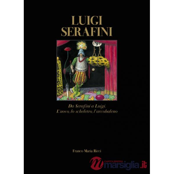 Luigi Serafini. Da Serafini a Luigi. L'uovo, lo scheletro, l'arcobaleno. Ediz. italiana e inglese