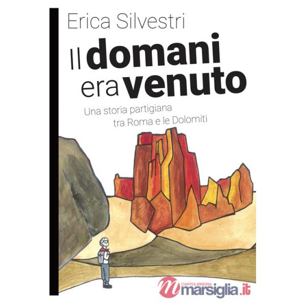 Domani era venuto. Una storia partigiana tra Roma e le Dolomiti (Il)