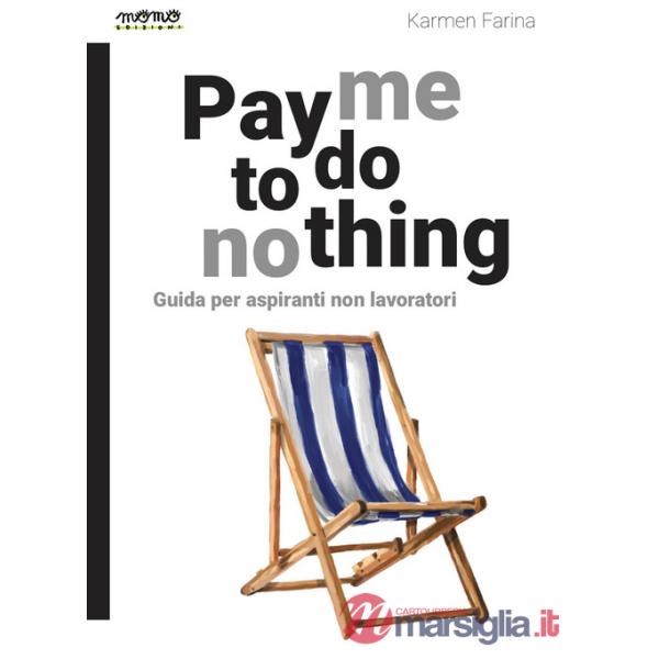 Pay me to do nothing. Guida per aspiranti non lavoratori