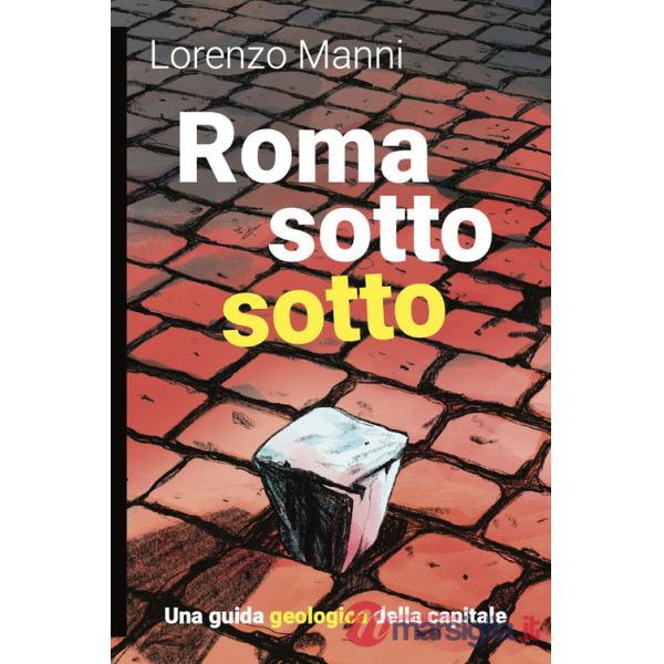 Roma sotto sotto. Una guida geologica della Capitale
