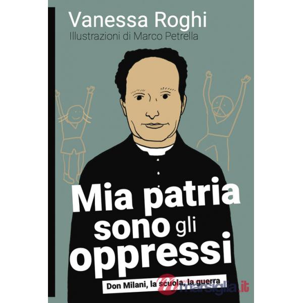 Mia patria sono gli oppressi. Don Milani, la scuola, la guerra