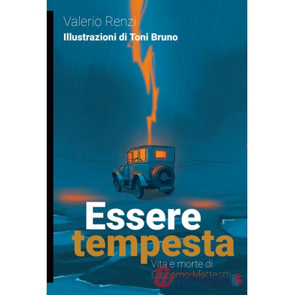 Essere tempesta. Vita e morte di Giacomo Matteotti