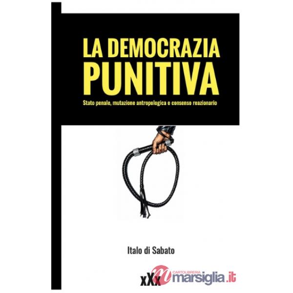 Democrazia punitiva. Stato penale, mutazione antropologica e consenso reazionario (La)
