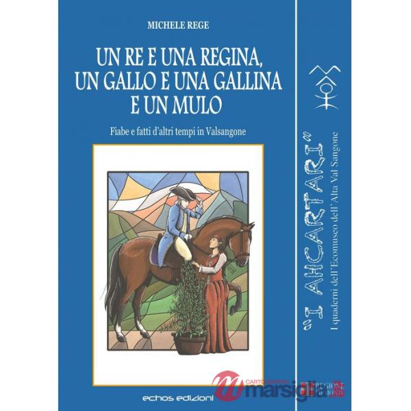 Re e una regina, un gallo e una gallina e un mulo. Fiabe e fatti d'altri tempi in Valsangone (Un)