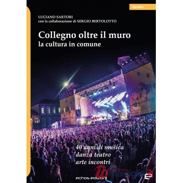 Collegno oltre il muro. La cultura in comune. 40 anni di musica danza teatro arte incontri