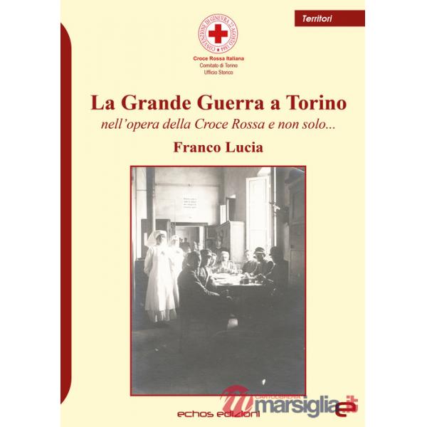 Grande Guerra a Torino nell'opera della Croce Rossa e non solo... (La)