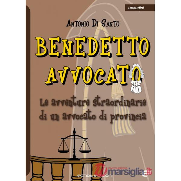 Benedetto avvocato. Le avventure straordinarie di un avvocato di provincia