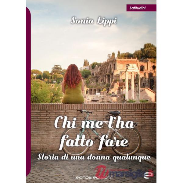 Chi me l'ha fatto fare. Storia di una donna qualunque