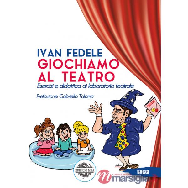 Giochiamo al teatro. Esercizi e didattica di laboratorio teatrale
