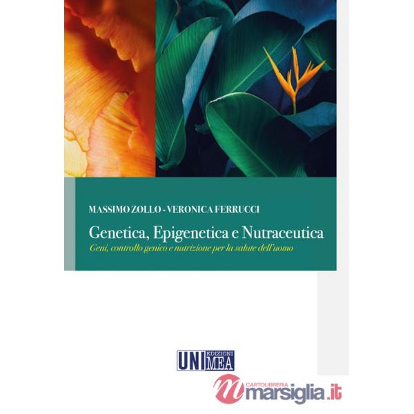 Genetica, epigenetica e nutraceutica. Geni, controllo genico e nutrizione per la salute dell'uomo
