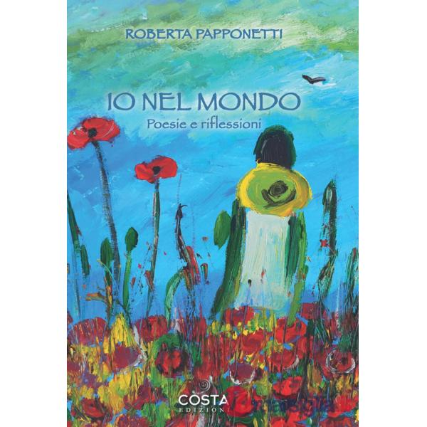 Io nel mondo. Poesie e riflessioni