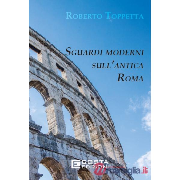 Sguardi moderni sull'Antica Roma. Ediz. per la scuola