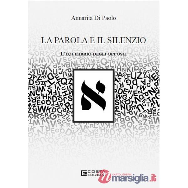 Parola e il silenzio. L'equilibrio degli opposti (La)