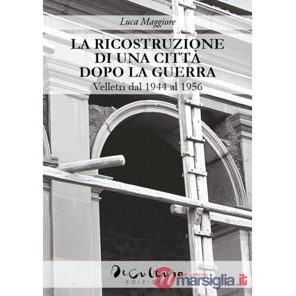 Ricostruzione di una città dopo la guerra. Velletri dal 1944 al 1956 (La)
