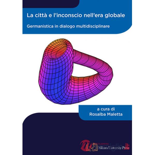 Città e l'inconscio nell'era globale. Germanistica in dialogo multidisciplinare (La)