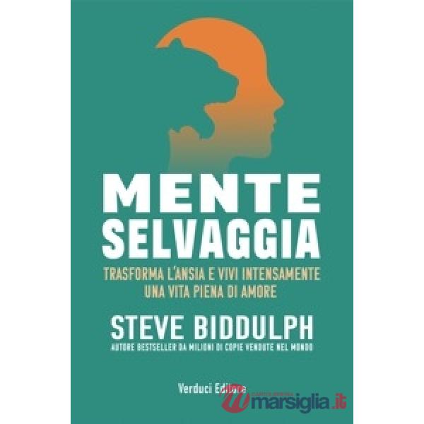 Mente selvaggia. Trasforma l'ansia e vivi intensamente una vita piena di amore