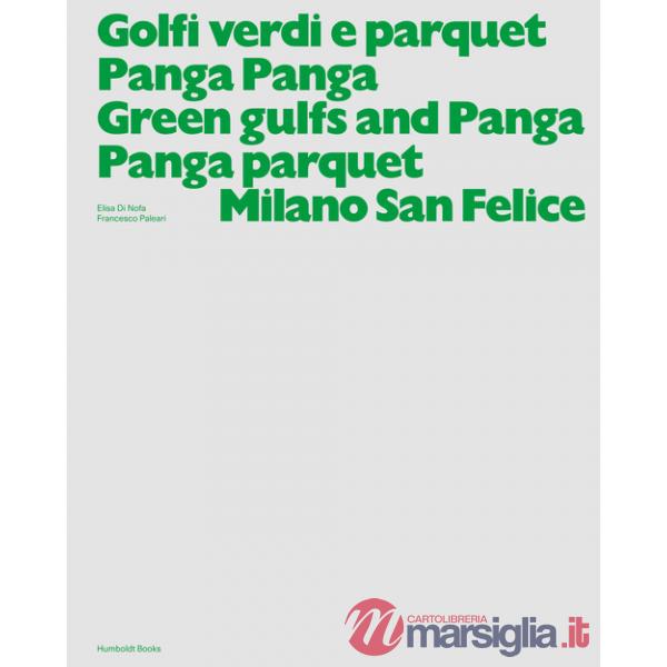 Golfi verdi e parquet Panga Panga -Green gulfs and Panga Panga parquet. Milano San Felice. Ediz. a colori