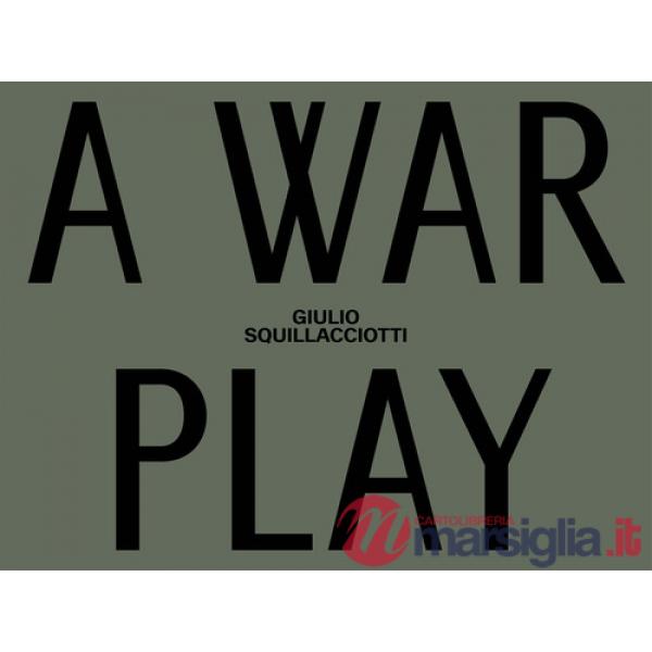Giulio Squillacciotti. A war play. italiana e inglese. Ediz. a colori