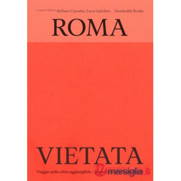 Roma vietata. Viaggio nella città raggiungibile-Journey into the reachable city. Ediz. bilingue