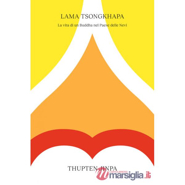 Lama Tsongkhapa. La vita di un Buddha nel Paese delle Nevi