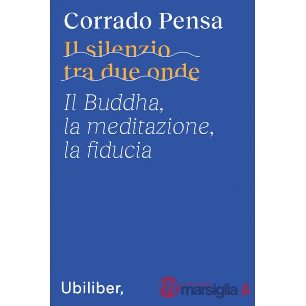 Silenzio tra due onde. Il Buddha, la meditazione, la fiducia (Il)