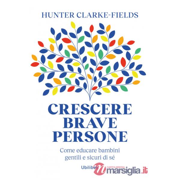 Crescere brave persone. Come educare bambini gentili e sicuri di sé