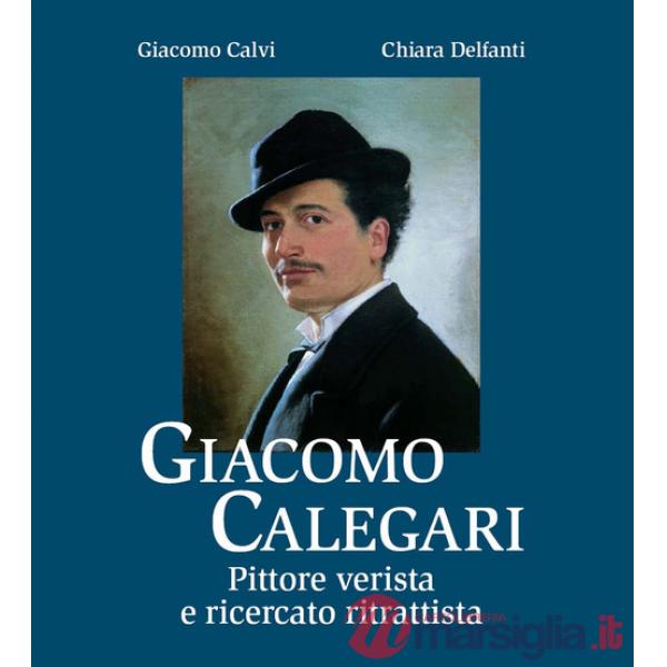 Giacomo Calegari. Pittore verista e ricercato ritrattista. Ediz. illustrata