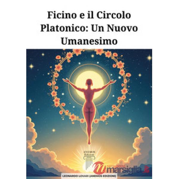 Ficino e il Circolo Platonico. Un nuovo umanesimo