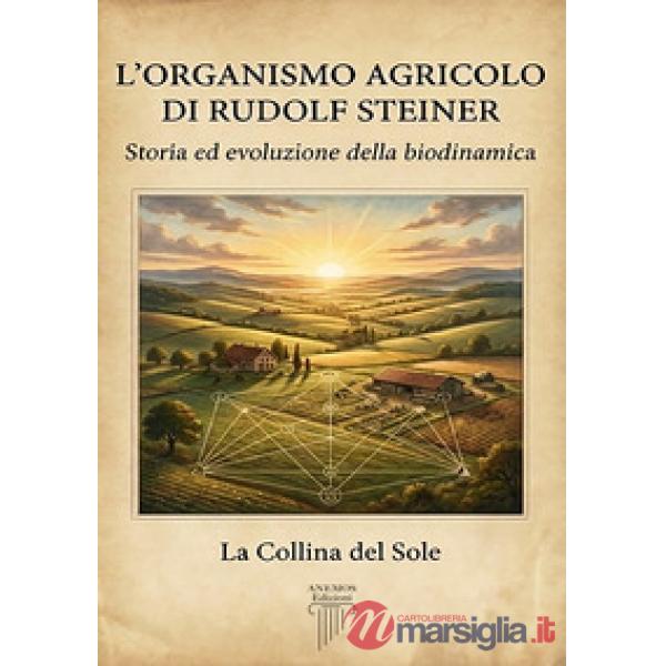 L'organismo agricolo di Rudolf Steiner. Storia ed evoluzione della biodinamica