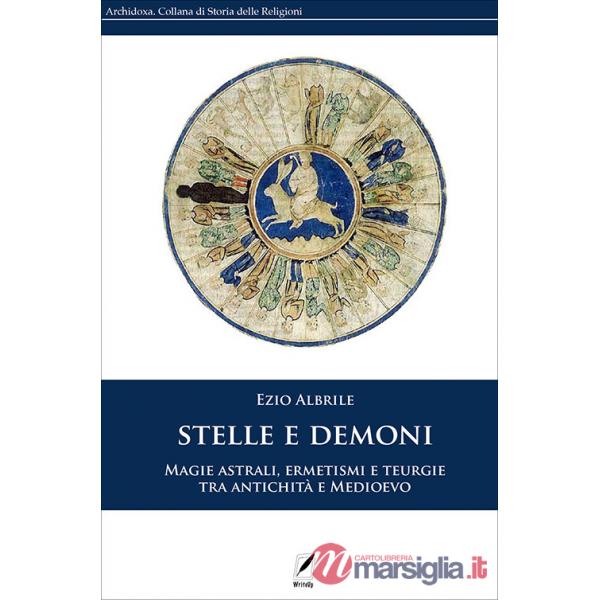 Stelle e demoni. Magie astrali, ermetismi e teurgie tra antichità e Medioevo. Nuova ediz.