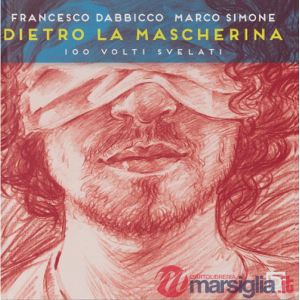Dietro la mascherina. 100 volti svelati. Ediz. illustrata