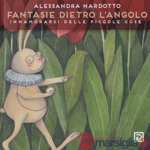 Fantasia dietro l'angolo. Innamorarsi delle piccole cose. Ediz. illustrata