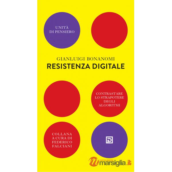 Resistenza digitale. Contrastare lo strapotere degli algoritmi