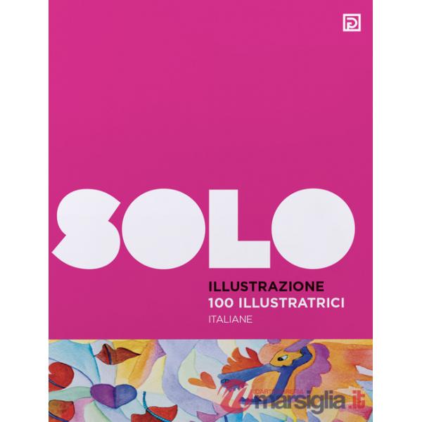100 illustratrici italiane. SOLO Illustrazione. Ediz. illustrata