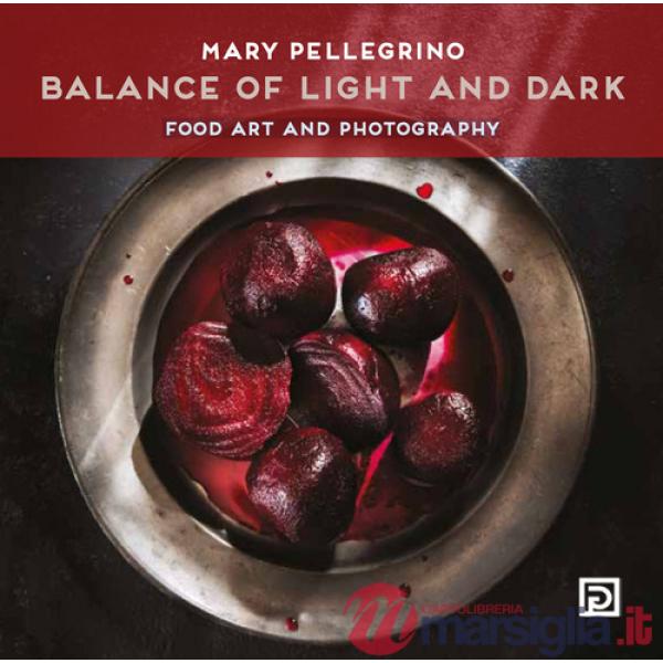 Balance of light and dark. Food art and photography. Ediz. a colori