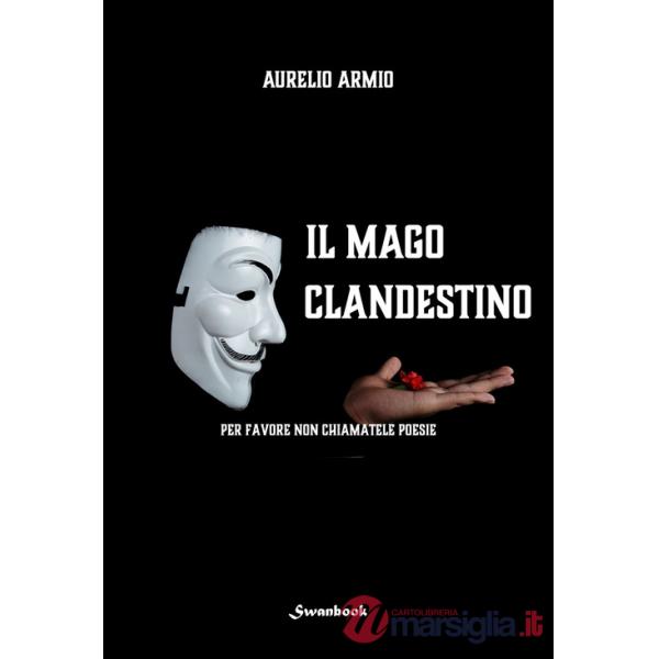 Mago clandestino. Per favore non chiamatele poesie (Il)
