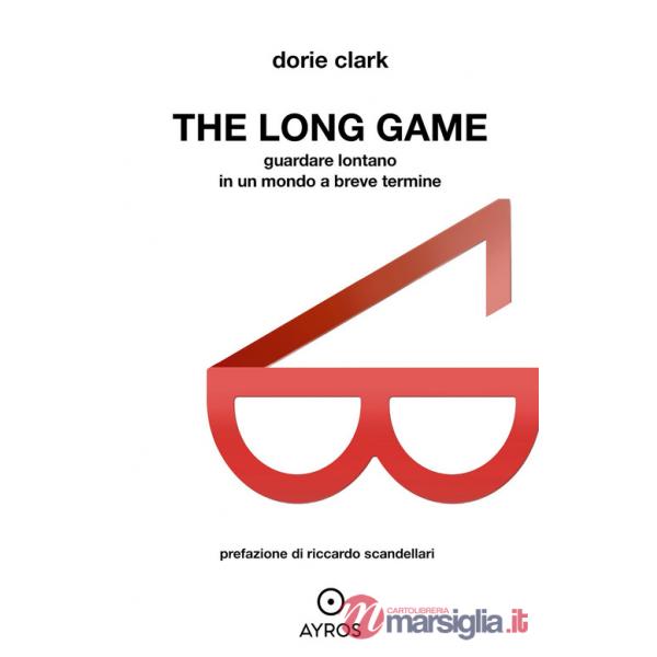 Long game. Guardare lontano in un mondo a breve termine (The)