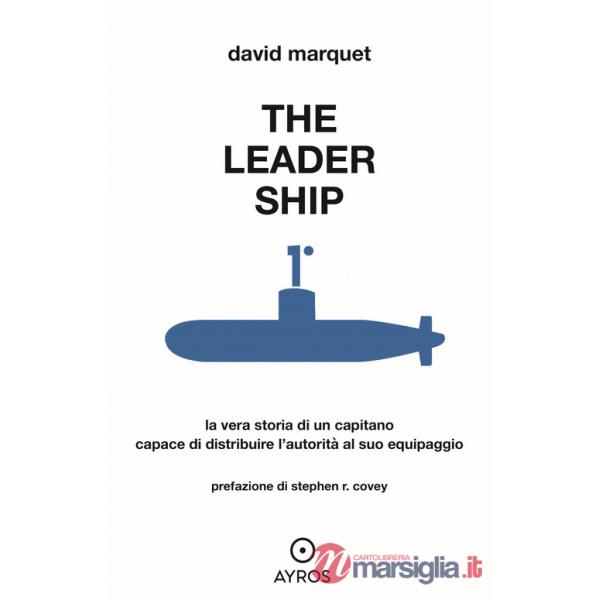 Leader ship. La vera storia di un capitano capace di distribuire l'autorità al suo equipaggio (The)
