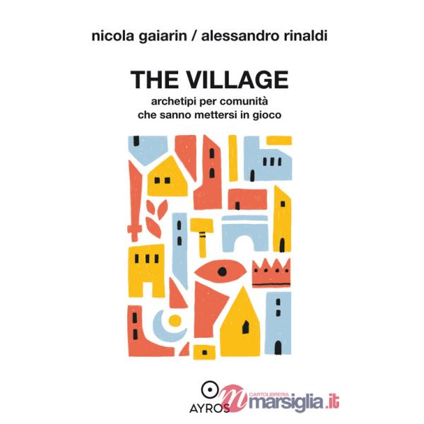 Village. Archetipi per comunità che sanno mettersi in gioco (The)