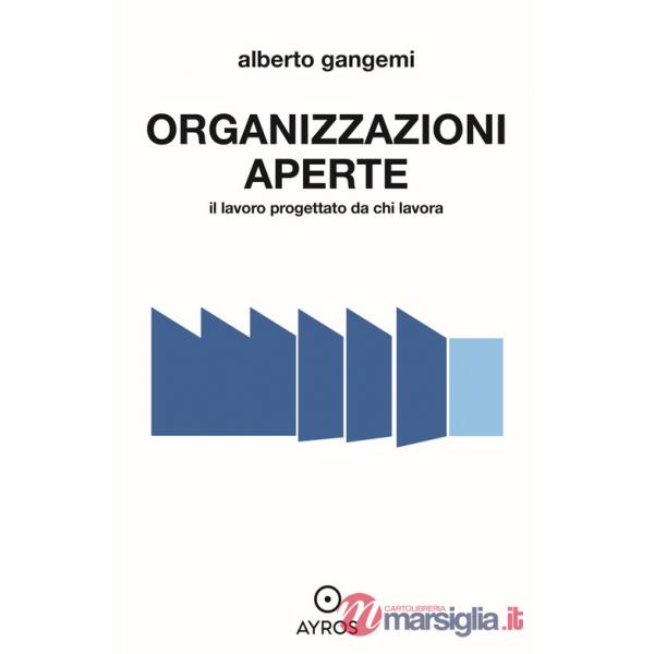 Organizzazioni aperte. Il lavoro progettato da chi lavora