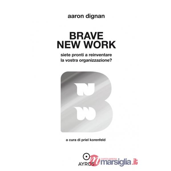 Brave new work. Siete pronti a reinventare la vostra organizzazione?