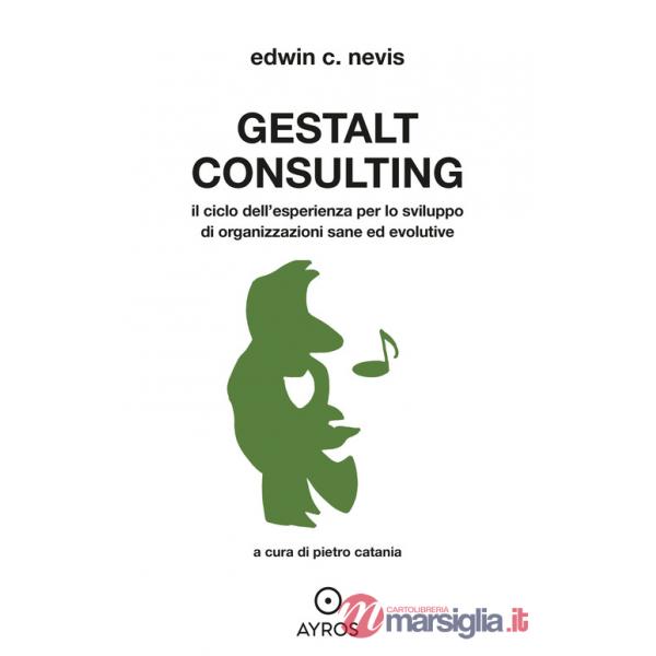 Gestalt Consulting. Il ciclo dell'esperienza per lo sviluppo di organizzazioni sane ed evolutive
