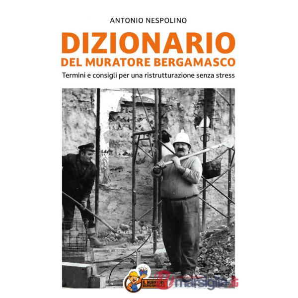 Dizionario del muratore bergamasco. Termini e consigli per una ristrutturazione senza stress