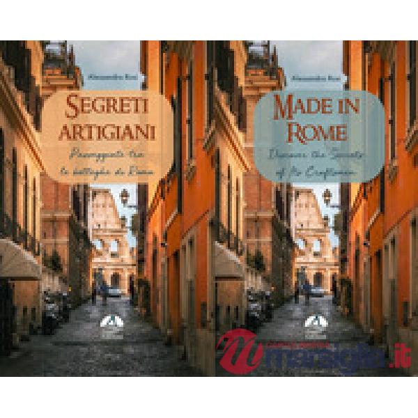 Segreti artigiani. Passeggiate tra le botteghe di Roma-Made in Rome. Discover the secrets of its craftsmen. Ediz. bilingue