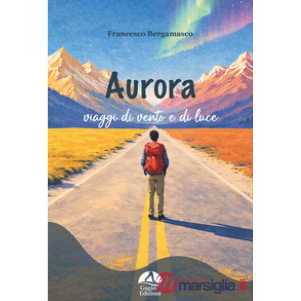 Aurora. I viaggi di vento e di luce. Ediz. illustrata