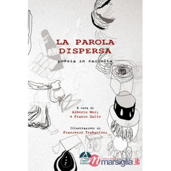 Parola dispersa. Poesia in raccolta. Ediz. illustrata (La)