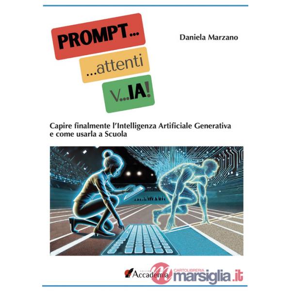 PROMPT... attenti... vIA! Capire finalmente l'Intelligenza Artificiale Generativa e come usarla a scuola