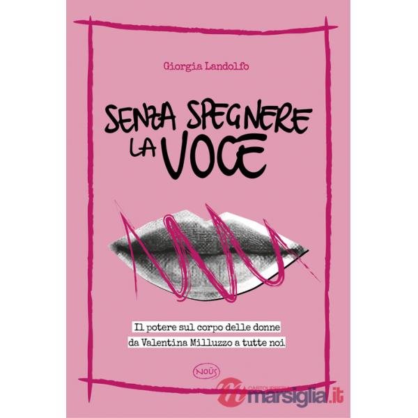 Senza spegnere la voce. Il potere sul corpo delle donne da Valentina Milluzzo a tutte noi