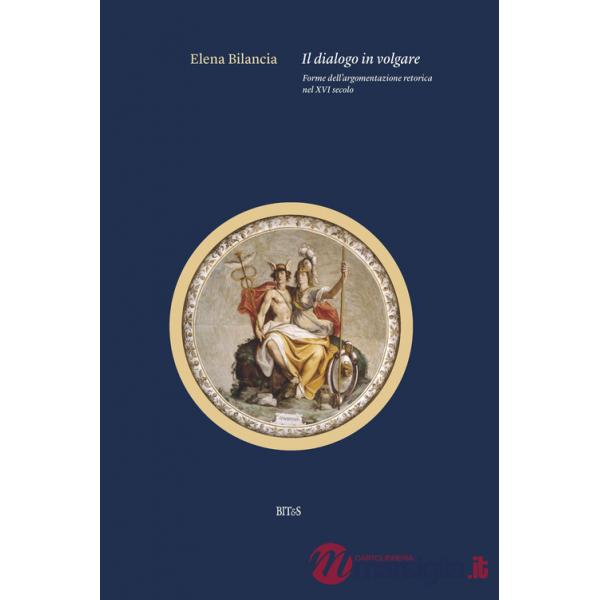 Dialogo in volgare. Forme dell'argomentazione retorica nel XVI secolo (Il)