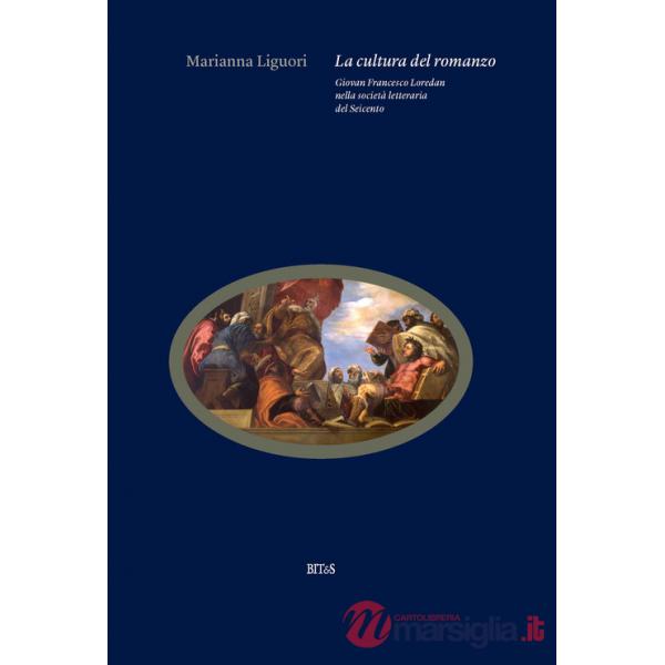 Cultura del romanzo. Giovan Francesco Loredan nella società letteraria del Seicento (La)